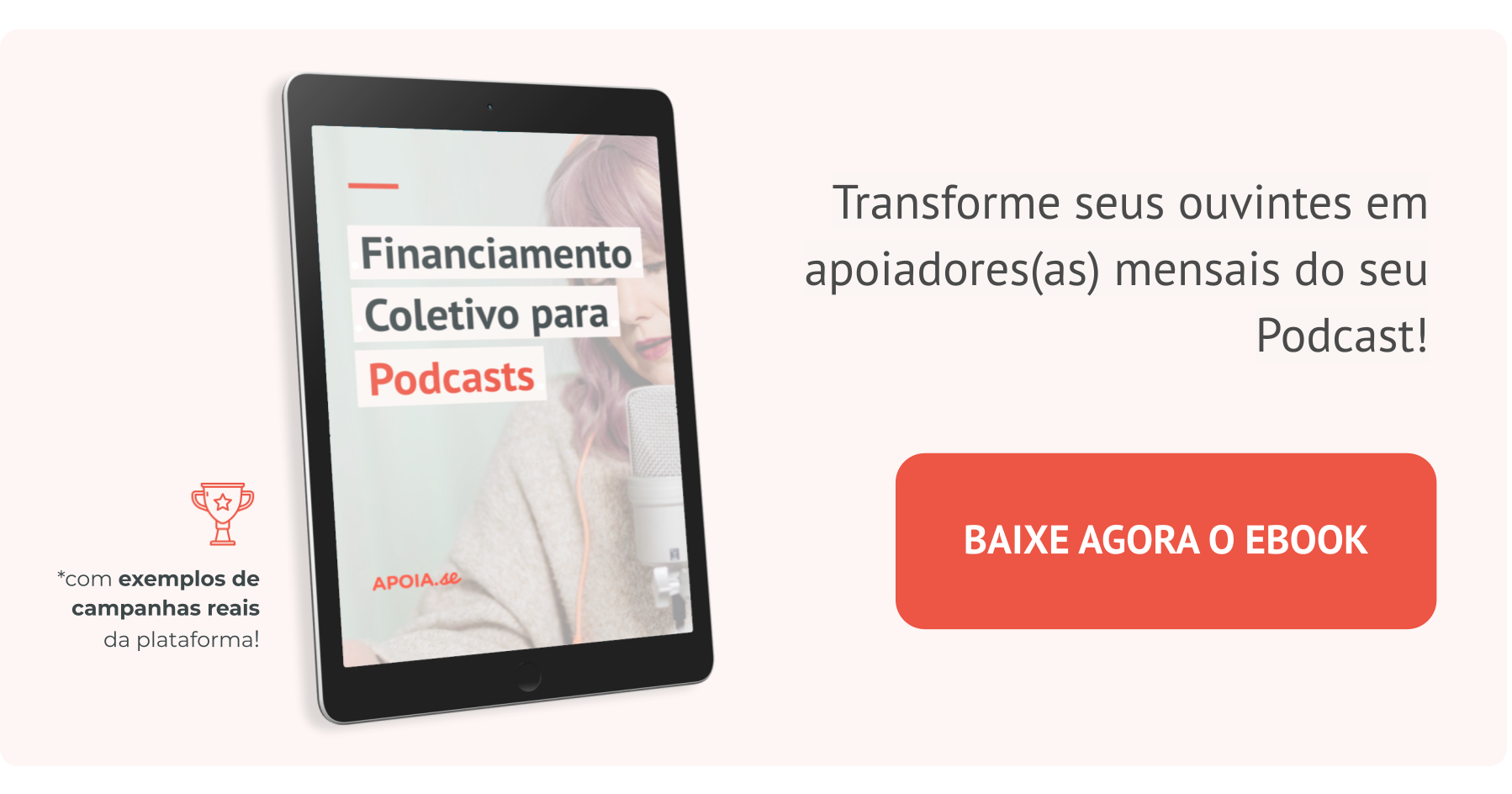 Banner com a imagem de um tablet aberto em uma página do ebook “Financiamento Coletivo para Podcasts”, com um botão laranja escrito "baixe agora o ebook". Ainda tem os dizeres "com exemplos de campanhas reais da plataforma"